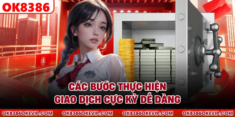 Các bước thực hiện giao dịch cực kỳ dễ dàng