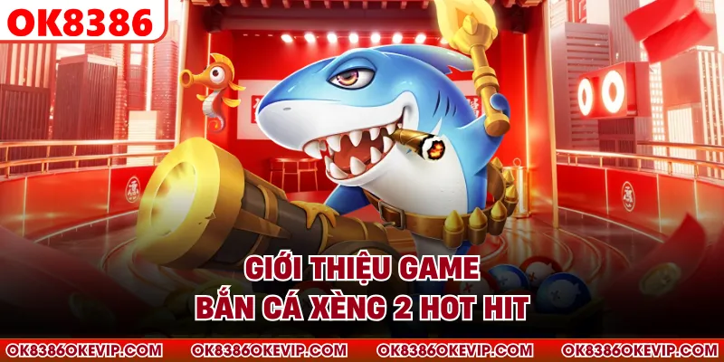 Giới thiệu game bắn cá xèng 2 hot hit