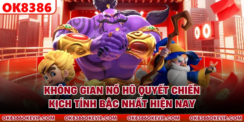 Không gian nổ hũ quyết chiến kịch tính bậc nhất hiện nay