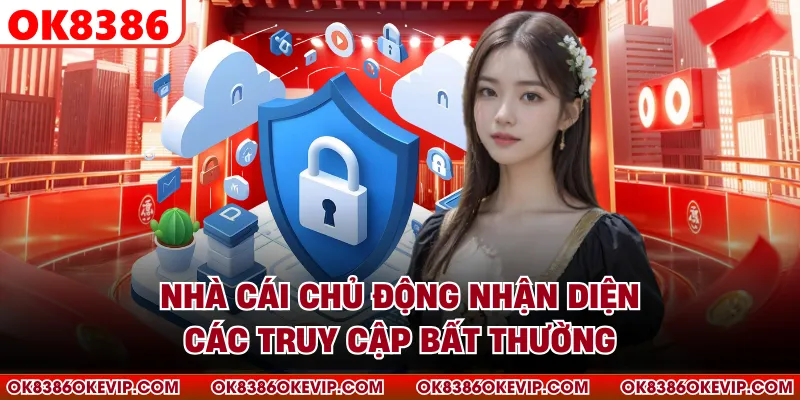 Nhà cái chủ động nhận diện các truy cập bất thường