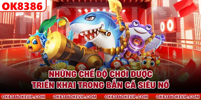 Những chế độ chơi được triển khai trong bắn cá siêu nổ