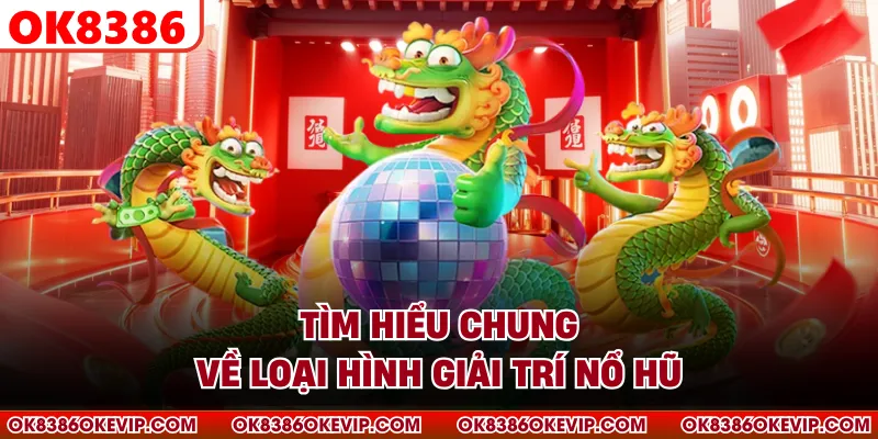 Tìm hiểu chung về loại hình giải trí nổ hũ